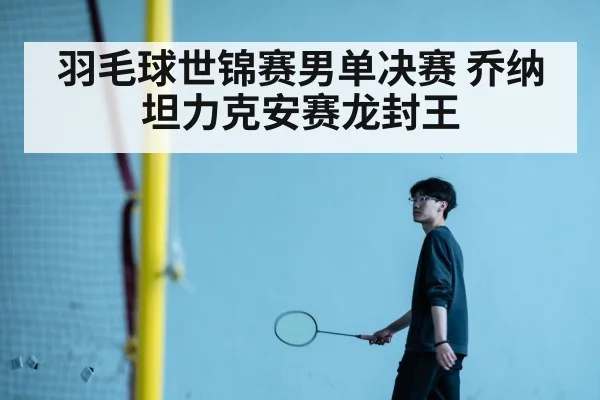 羽毛球世锦赛男单决赛 乔纳坦力克安赛龙封王