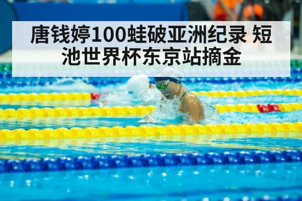 唐钱婷100蛙破亚洲纪录 短池世界杯东京站摘金