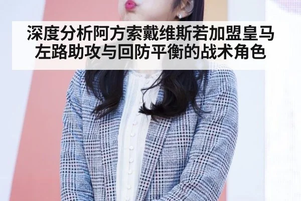 深度分析阿方索戴维斯若加盟皇马左路助攻与回防平衡的战术角色
