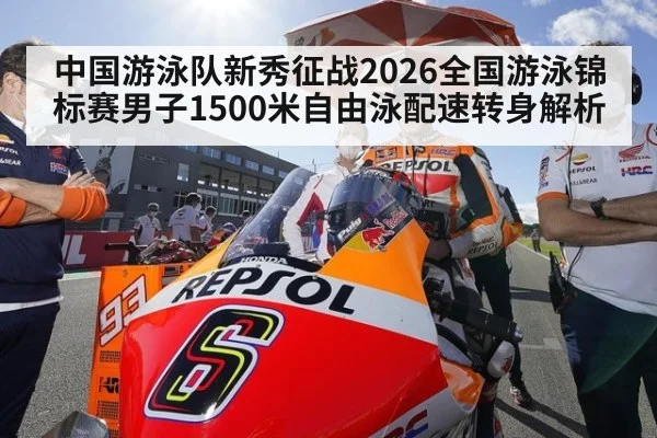 中国游泳队新秀征战2026全国游泳锦标赛男子1500米自由泳配速转身解析